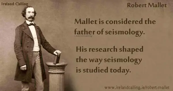 Robert Mallet Robert Mallet – the father of seismology Image copyright Ireland Calling