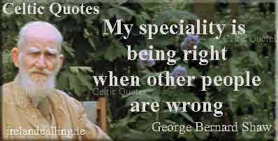 George Bernard Shaw quote. My speciality is being right when other people are wrong. Image copyright Ireland Calling