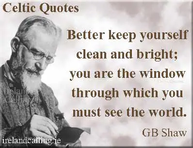 George Bernard Shaw quote. Better keep yourself clean and bright; you are the window through which you must see the world. Image copyright Ireland Calling