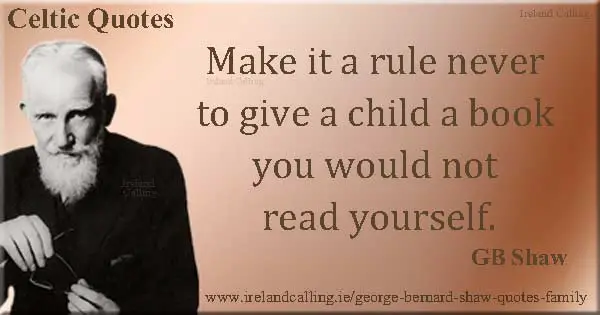 George Bernard Shaw quote. Make it a rule never to give a child a book you would not read yourself. Image copyright Ireland Calling