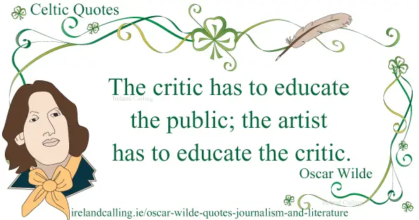 Oscar Wilde quote. The critic has to educate the public; the artist has to educate the critic. Image copyright Ireland Calling