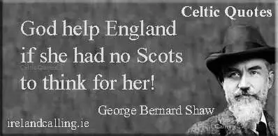 George Bernard Shaw quote. God help England if she had no Scots to think for her. Image copyright Ireland Calling