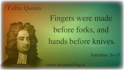 Jonathan Swift quote. Fingers were made before forks, and hands before knives. Image copyright Ireland Calling