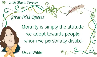 Oscar Wilde quote. Morality is simply the attitude we adopt towards people whom we personally dislike. Image copyright Ireland Calling