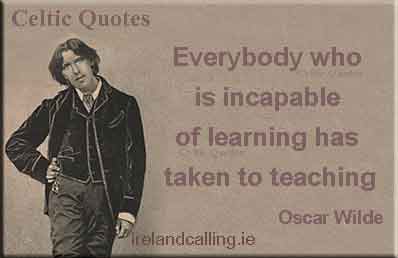 Oscar Wilde quote. Everyone who is incapable of learning has taken to teaching. Image copyright Ireland Calling