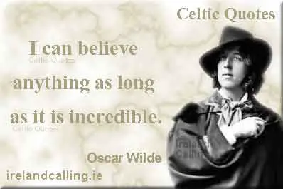 Oscar Wilde quote. I can believe anything as long as it is incredible. Image copyright Ireland Calling