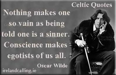Oscar Wilde quote. Nothing makes one so vain as being told one is a sinner. Conscience makes egotists of us all. Image copyright Ireland Calling