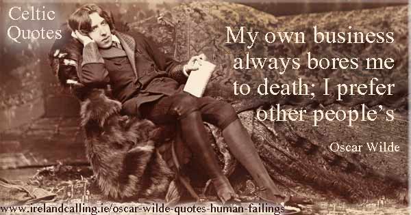 Oscar Wilde quote. My own business always bores me to death; I prefer other people’s. Image copyright Ireland Calling