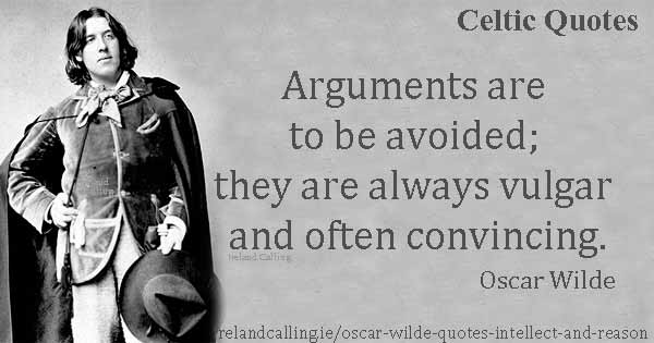 Oscar Wilde quote. Arguments are to be avoided; they are always vulgar and often convincing. Image copyright Ireland Calling