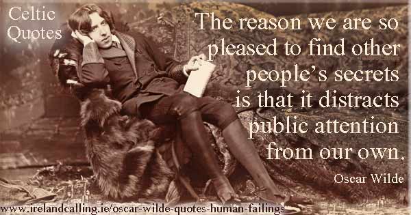 Oscar Wilde quote. The reason we are so pleased to find other people’s secrets is that it distracts public attention from our own. Image copyright Ireland Calling