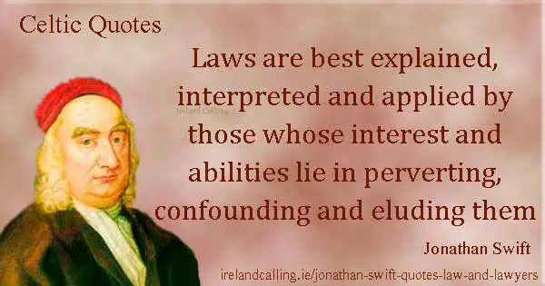 Jonathan Swift quote. Laws are best explained, interpreted and applied by those whose interest and abilities lie in perverting, confounding and eluding them. Image copyright Ireland Calling
