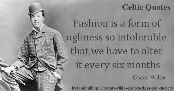 Oscar Wilde quote. Fashion is a form of ugliness so intolerable that we have to alter it every six months. Image copyright Ireland Calling