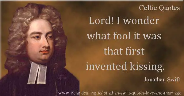 Jonathan Swift quote. Lord! I wonder what fool it was that first invented kissing. Image copyright Ireland Calling