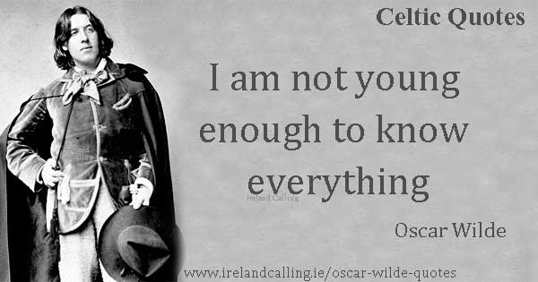 Oscar Wilde quote. I am not young enough to know everything. Image copyright Ireland Calling