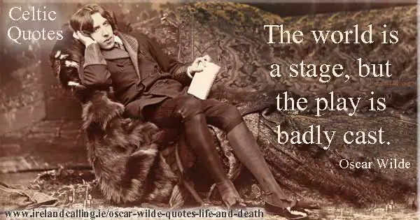 Oscar Wilde quote. The world is a stage, but the play is badly cast. Image copyright Ireland Calling
