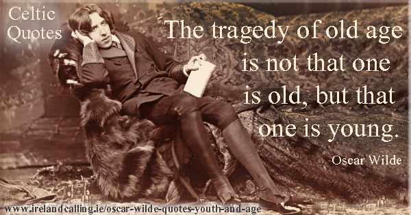 Oscar Wilde quote. The tragedy of old age is not that one is old, but that one is young. Image copyright Ireland Calling