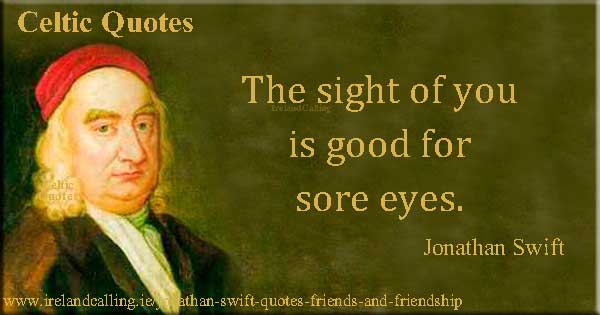 Jonathan Swift quote. The sight of you is good for sore eyes. Image copyright Ireland Calling