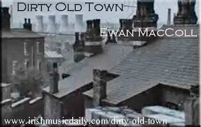 Ewan MacColl wrote the song Dirty Old Town