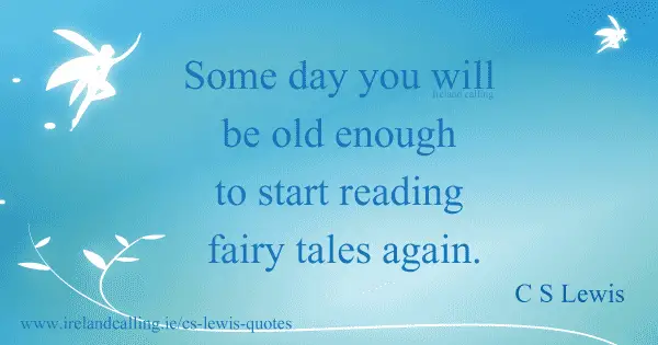 CS Lewis quote. Some day you will be old enough to start reading fairy tales again. Image copyright Ireland Calling