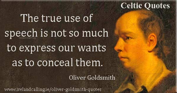 Oliver Goldsmith quote. The true use of speech is not so much to express our wants as to conceal them. Image copyright Ireland Calling