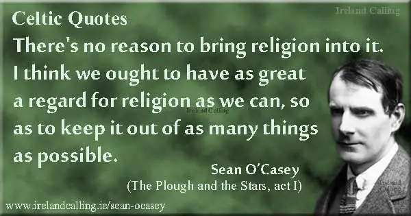 Sean O'Casey There's no reason to bring religion into it.  Image Ireland Calling