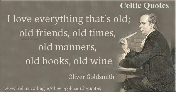 Oliver Goldsmith quote. I love everything that's old, old friends, old times, old manners, old books, old wine. Image copyright Ireland Calling