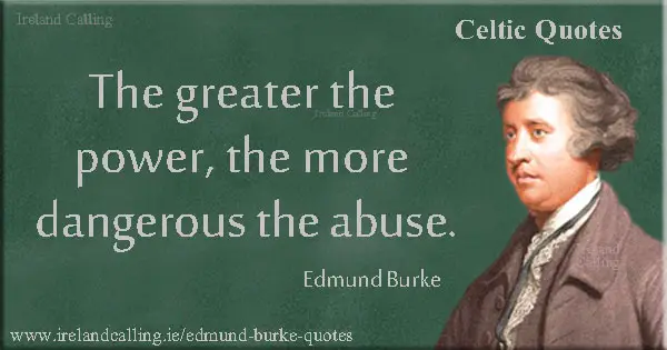 Edmund Burke quote. The greater the power the more dangerous the abuse. Image copyright Ireland Calling