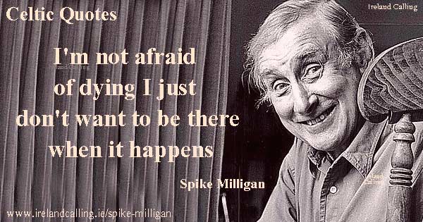 Spike-Milligan-Im-not-afraid-of-dying-I-just-dont-want-to-be-there-when-it-happens Image Ireland Calling