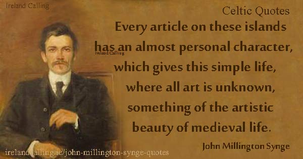 Every article on these islands has an almost personal character, which gives this simple life, where all art is unknown, something of the artistic beauty of medieval life. John Millington Synge quote. Image Copyright - Ireland Calling.