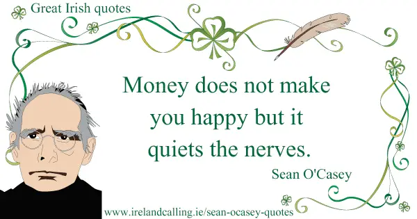 Sean O’Casey quote. Money does not make you happy but it quiets the nerves. Image copyright Ireland Calling