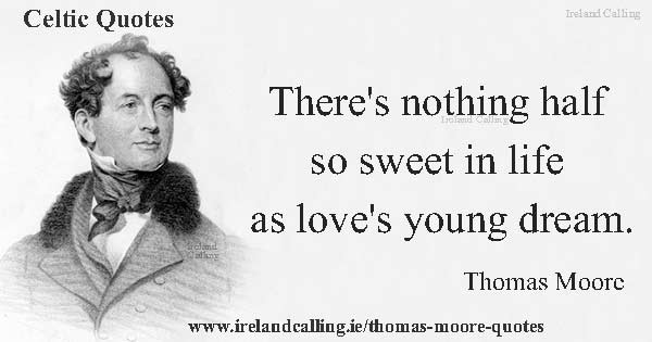 Thomas-Moore There's nothing half so sweet in life as love's young dream. Image copyright Ireland Calling